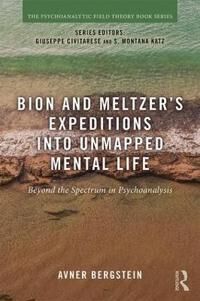 Bion And Meltzer'S Expeditions Into Unmapped Mental Life Av Avner Bergstein