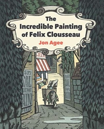 The Incredible Painting Of Felix Clousseau Av Jon Agee The Incredible Painting Of Felix Clousseau Av Jon Agee