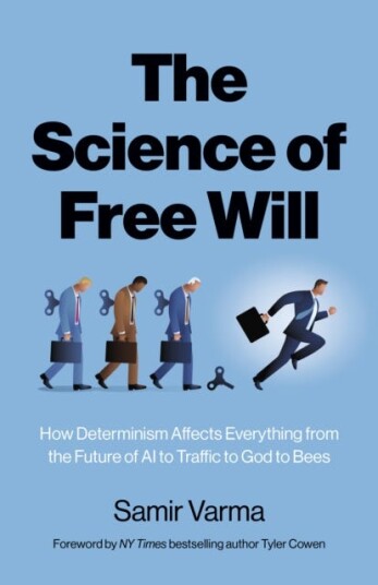 Science of Free Will, The  How Determinism Affects Everything from the Future of AI to Traffic to God to Bees