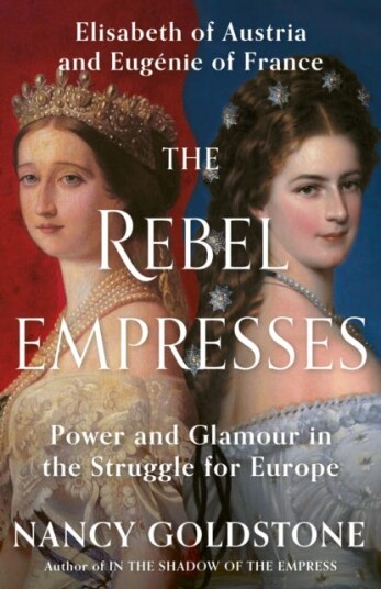 The Rebel Empresses Elisabeth of Austria and Eugenie of France, Power and Glamour in the Struggle for Europe The Rebel Empresses Elisabeth of Austria and Eugenie of France, Power and Glamour in the Struggle for Europe