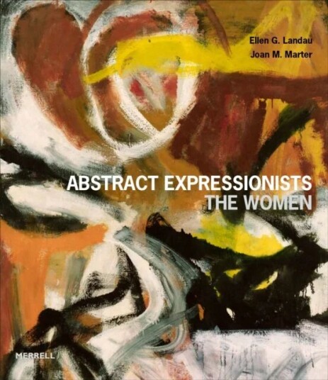 Abstract Expressionists: The Women Av Ellen G Landau, Joan M Marter