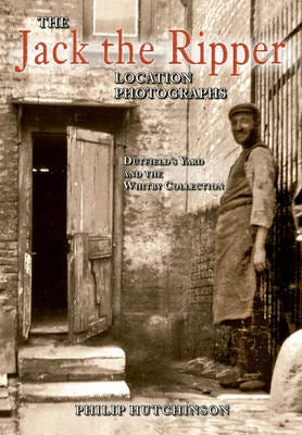 The Jack The Ripper Location Photographs Av Philip Hutchinson