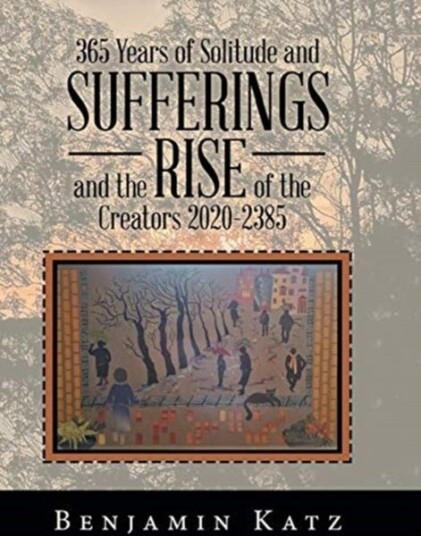 365 Years of Solitude and Sufferings and the Rise of the Creators 2020-2385