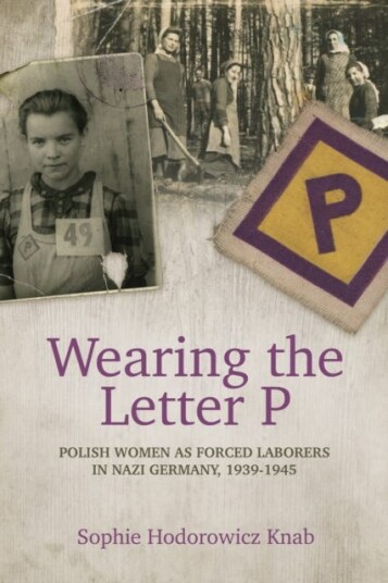 Wearing The Letter P: Polish Women As Forced Laborers In Nazi Germany, 1939-1945 Av Sophie Hodorowicz Knab