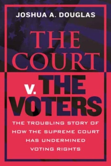 The Court v. the Voters The Troubling Story of How the Supreme Court Has Undermined Voting Rights
