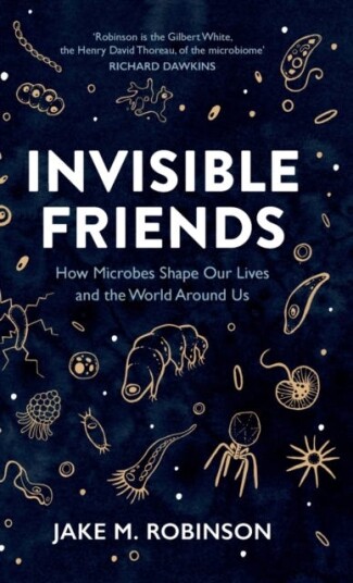 Invisible Friends How Microbes Shape Our Lives and the World Around Us Invisible Friends How Microbes Shape Our Lives and the World Around Us