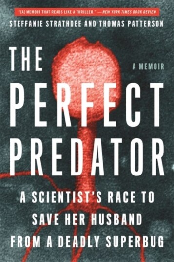 The Perfect Predator A Scientist's Race to Save Her Husband from a Deadly Superbu A Memoir