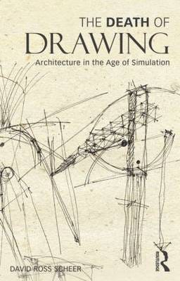 The Death of Drawing  Architecture in the Age of Simulation