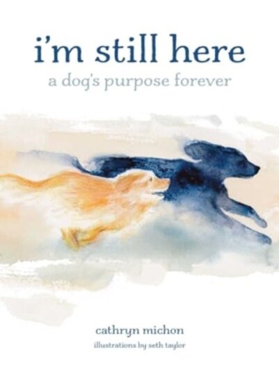 I’m Still Here A Dog's Purpose Forever