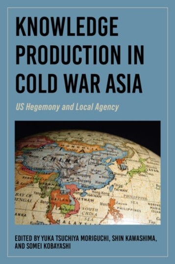 Knowledge Production in Cold War Asia  US Hegemony and Local Agency