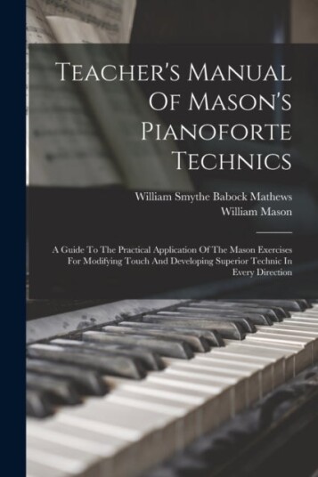 Teacher's Manual Of Mason's Pianoforte Technics Teacher's Manual Of Mason's Pianoforte Technics
