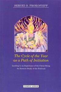 The Cycle Of The Year As A Path Of Initiation Leading To An Experience Of The Christ Being Av Sergei O. Prokofieff