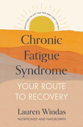 Chronic Fatigue Syndrome: Your Route to Recovery  Solutions to Lift the Fog and Light the Way