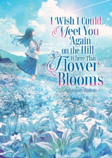I Wish I Could Meet You Again on the Hill Where That Flower Blooms Light Novel I Wish I Could Meet You Again on the Hill Where That Flower Blooms Light Novel