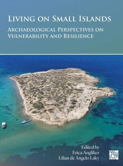 Living on Small Islands: Archaeological Perspectives on Vulnerability and Resilience Living on Small Islands: Archaeological Perspectives on Vulnerability and Resilience