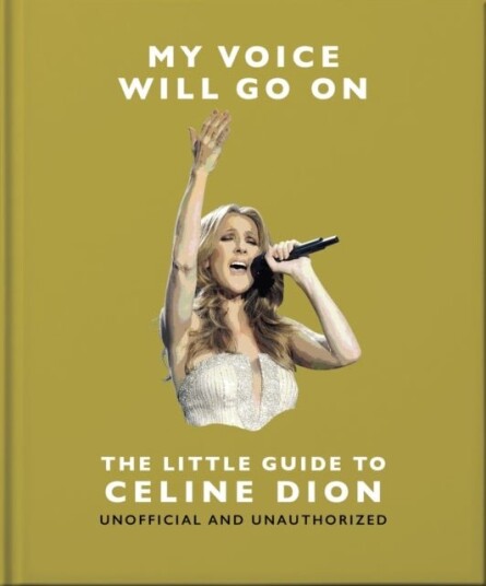 My Voice Will Go On: The Little Guide to Celine Dion My Voice Will Go On: The Little Guide to Celine Dion