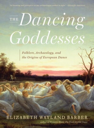 The Dancing Goddesses  Folklore, Archaeology, and the Origins of European Dance