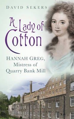 A Lady of Cotton  Hannah Greg, Mistress of Quarry Bank Mill