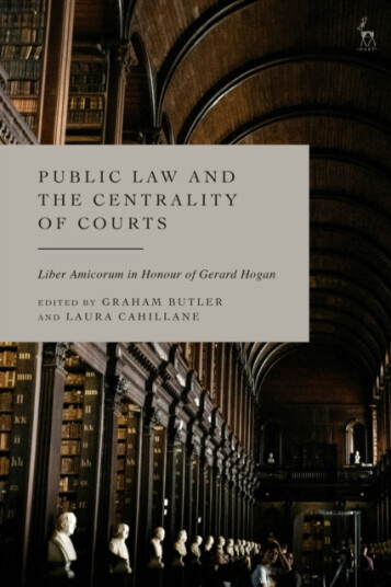 Public Law and the Centrality of Courts Liber Amicorum in Honour of Gerard Hogan