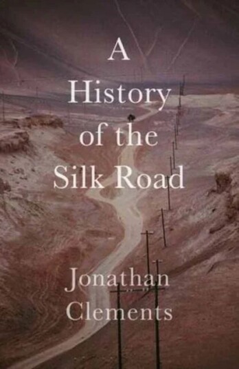 A History Of The Silk Road Av Jonathan Clements A History Of The Silk Road Av Jonathan Clements
