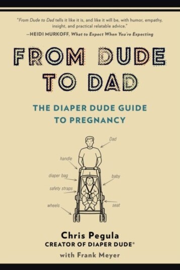 From Dude to Dad  The Diaper Dude Guide to Pregnancy