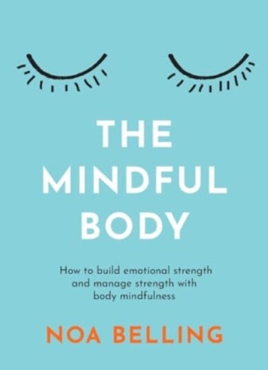 The Mindful Body  How to build emotional strength and manage stress with body mindfulness
