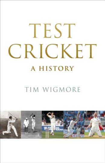 Test Cricket The Definitive History from 1877 to Today Test Cricket The Definitive History from 1877 to Today