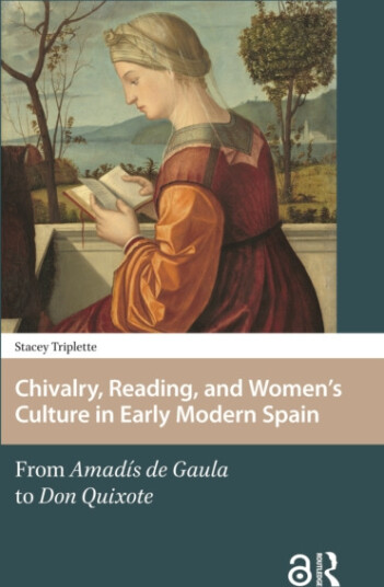 Chivalry, Reading, and Women's Culture in Early Modern Spain From Amadis de Gaula to Don Quixote