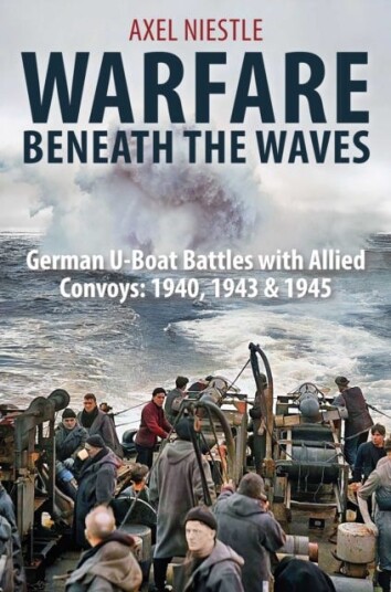 WARFARE BENEATH THE WAVES German UBoat Battles with Allied Convoys: 1940, 1943 & 1945