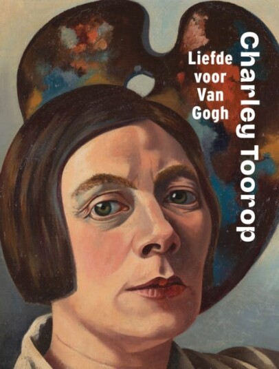 Charley Toorop: Love for Van Gogh Charley Toorop: Love for Van Gogh
