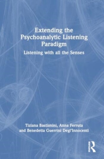 Extending the Psychoanalytic Listening Paradigm  Listening with all the Senses