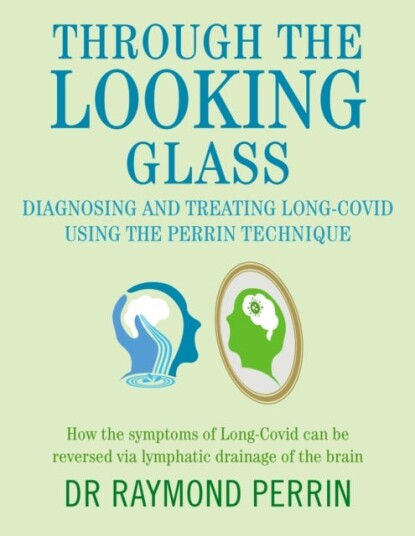 Through the Looking Glass: Diagnosing and Treating Long COVID using the Perrin Technique How the symptoms of LongCovid can be reverse via lymphatic drainage of the brain Through the Looking Glass: Diagnosing and Treating Long COVID using the Perrin Technique How the symptoms of LongCovid can be reverse via lymphatic drainage of the brain