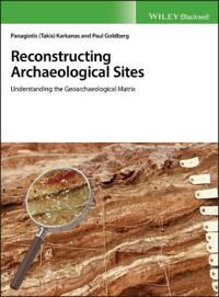 Karkanas P Reconstructing Archaeological Sites – Understanding the Geoarchaeological Matrix Karkanas P Reconstructing Archaeological Sites – Understanding the Geoarchaeological Matrix