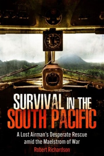 Survival in the South Pacific A Lost Airman’s Desperate Rescue amid the Maelstrom of War Survival in the South Pacific A Lost Airman’s Desperate Rescue amid the Maelstrom of War