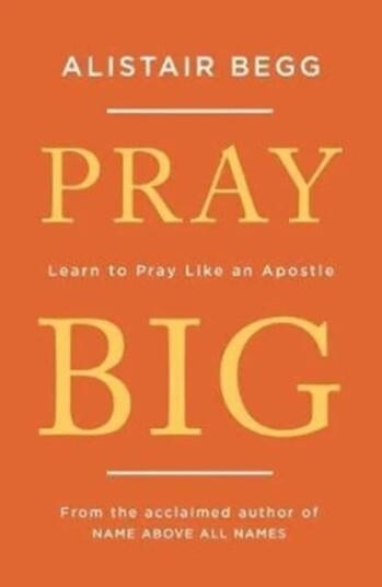 Pray Big Av Alistair Begg Pray Big Av Alistair Begg
