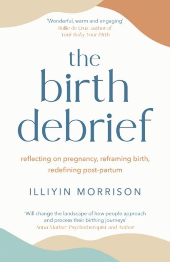 The Birth Debrief Reflecting on pregnancy, reframing birth, redefining postpartum