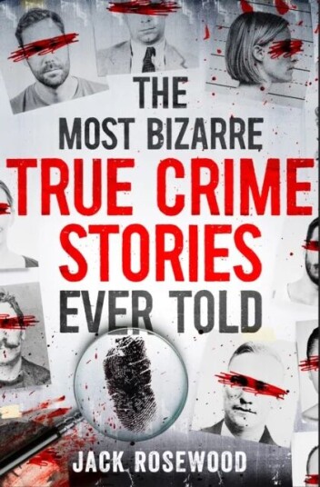 The Most Bizarre True Crime Stories Ever Told Av Jack Rosewood