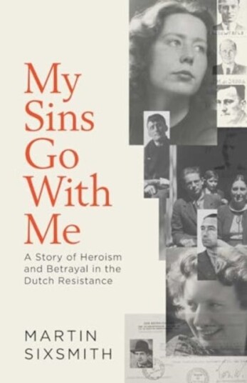 My Sins Go With Me A Story of Heroism and Betrayal in the Dutch Resistance My Sins Go With Me A Story of Heroism and Betrayal in the Dutch Resistance