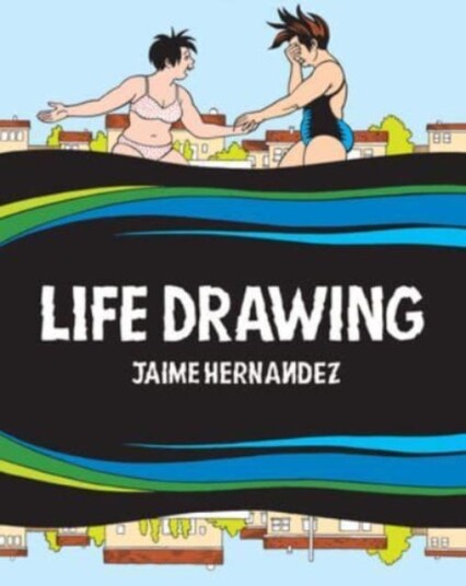 Life Drawing  A Love and Rockets Collection
