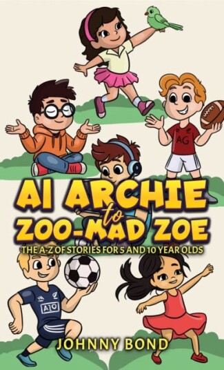 AI Archie to ZooMad Zoe  The AZ of Stories for 5 and 10 Year Olds