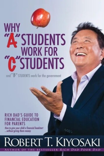 Why "A" Students Work For "C" Students And Why "B" Students Work For The Government Av Robert T. Kiyosaki