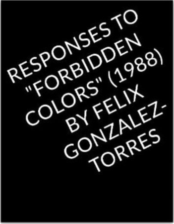 Responses to "Forbidden Colors" by Felix Gonzalez-Torres Responses to "Forbidden Colors" by Felix Gonzalez-Torres