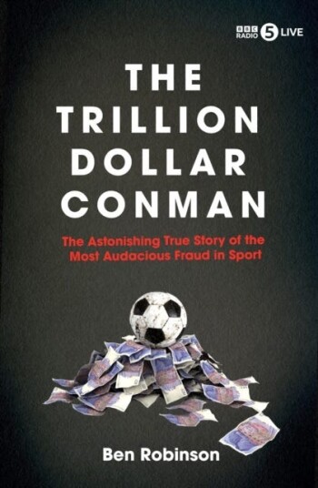 The Trillion Dollar Conman  The Astonishing True Story of the Most Audacious Fraud in Sport