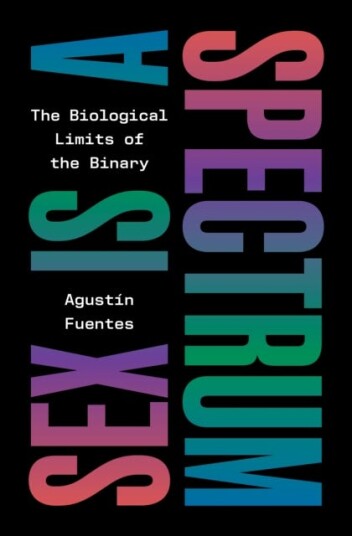 Sex Is a Spectrum The Biological Limits of the Binary Sex Is a Spectrum The Biological Limits of the Binary