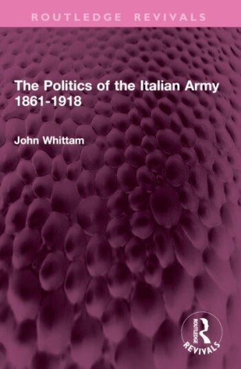The Politics of the Italian Army 1861 1918 The Politics of the Italian Army 1861 1918