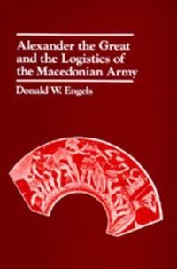 Alexander The Great And The Logistics Of The Macedonian Army Av Donald W. Engels Alexander The Great And The Logistics Of The Macedonian Army Av Donald W. Engels