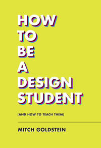 How To Be A Design Student (And How To Teach Them) Av Mitch Goldstein How To Be A Design Student (And How To Teach Them) Av Mitch Goldstein
