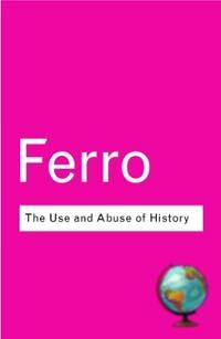 The Use And Abuse Of History Av Marc Ferro