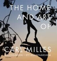 The Home And Art Of Carl Milles = Millesgården - Ett Konstnärshem The Home And Art Of Carl Milles = Millesgården - Ett Konstnärshem