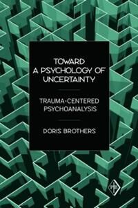 Toward A Psychology Of Uncertainty Av Doris (In Private Practice New York Usa) Brothers
